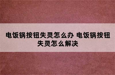 电饭锅按钮失灵怎么办 电饭锅按钮失灵怎么解决